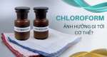 Chloroform gây ra những ảnh hưởng gì đối với cơ thể?