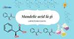 Acid Mandelic là gì? Có vai trò gì trong mỹ phẩm?