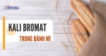 Nguy hại của chất phụ gia Kali Bromat trong bánh mì đối với sức khỏe