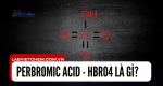 Perbromic acid - HBrO4 là gì? Tổng quan về tính chất, ứng dụng và điều chế