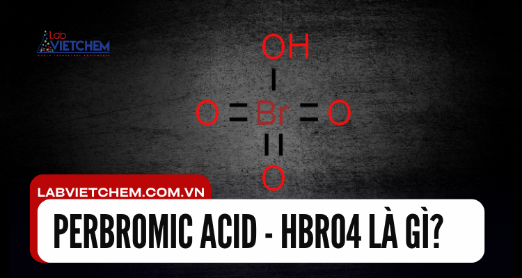 Perbromic acid - HBrO4 là gì? Tổng quan về tính chất, ứng dụng và điều chế