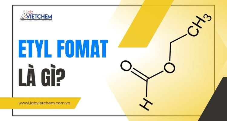 Etyl fomat là gì? Tổng hợp tính chất và các phương pháp điều chế