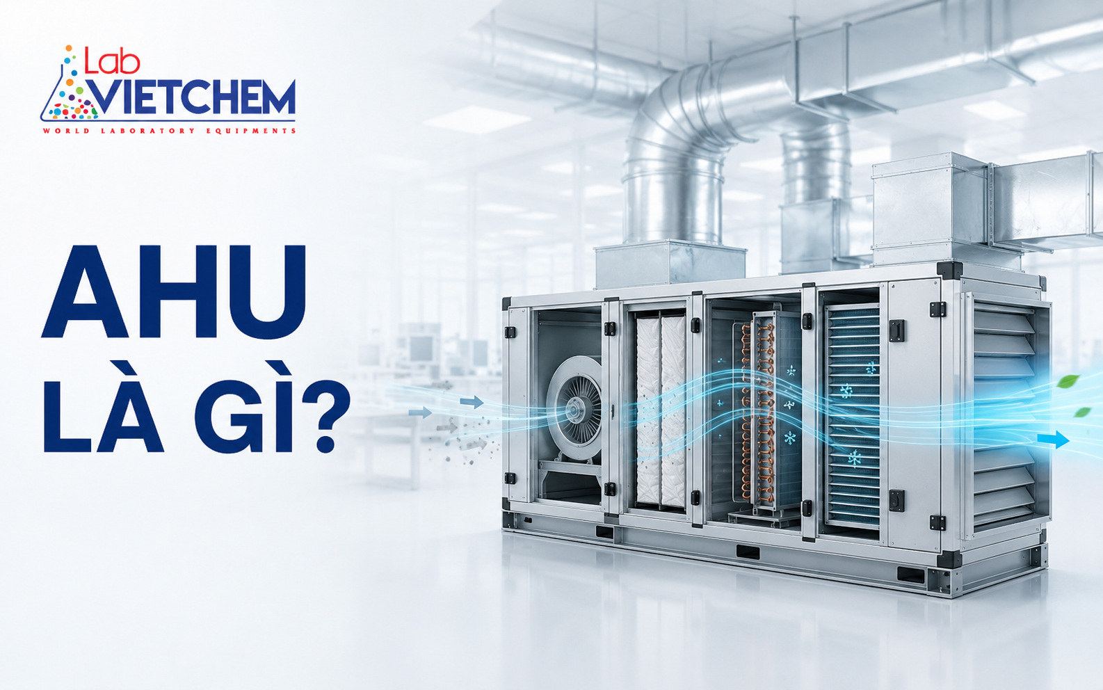 AHU là gì? Cấu tạo, nguyên lý và vai trò trong hệ thống HVAC
